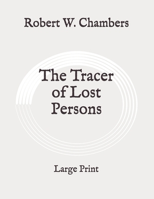 The Tracer of Lost Persons: Large Print by Robert W. Chambers