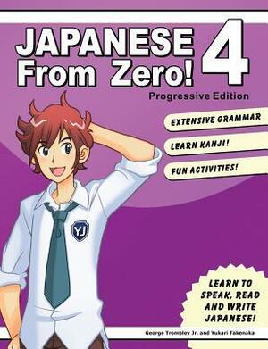 Japanese From Zero! 4: Proven Methods to Learn Japanese for Students and Professionals with integrated Workbook by Yukari Takenaka, George Trombley