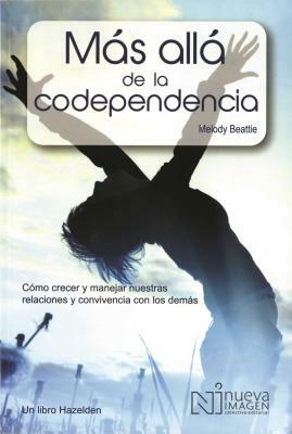 Más Allá de la Codependencia (Beyond Codependency): Como Crecer Y Manejar Nuestras Relaciones Y Convivencia Con Los Demas by Melody Beattie
