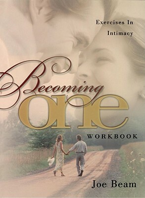 Becoming One Workbook: Emotionally, Physically, Spiritually by Joe Beam