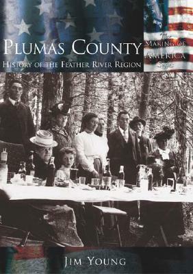 Plumas County:: History of the Feather River Region by Jim Young