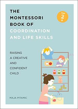 The Montessori Book of Coordination and Life Skills: Raising a Creative and Confident Child by Maja Pitamic