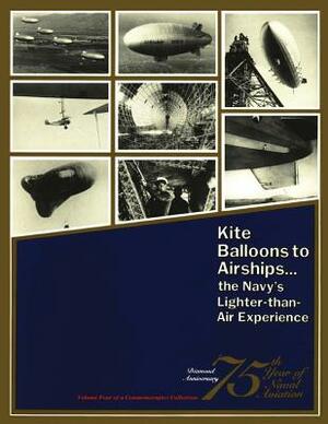 Kite Balloons to Airships... The Navy's Lighter-than Air Experience by Roy a. Grossnick