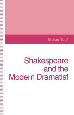 Shakespeare and the Modern Dramatist by Michael Scott