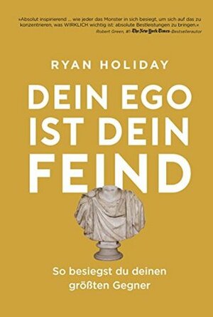 Dein Ego ist dein Feind: So besiegst du deinen größten Gegner by Ryan Holiday