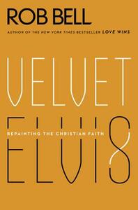 Velvet Elvis: Repainting the Christian Faith by Rob Bell