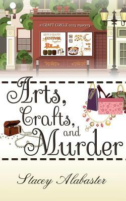 Arts, Crafts and Murder: A Craft Circle Cozy Mystery by Stacey Alabaster