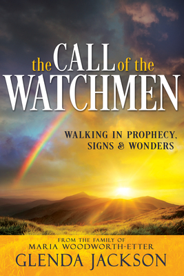 The Call of the Watchmen: Walking in Prophecy, Signs, and Wonders by Glenda Jackson