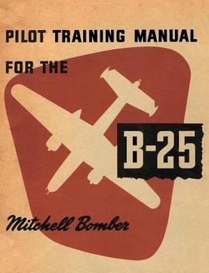 Pilot Training Manual for the B-25 Mitchell Bomber by Army Air Forces Hq, United States Army