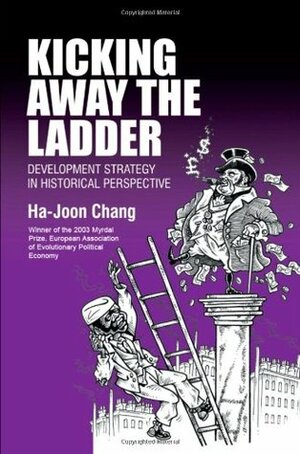 Kicking Away the Ladder: Development Strategy in Historical Perspective by Ha-Joon Chang