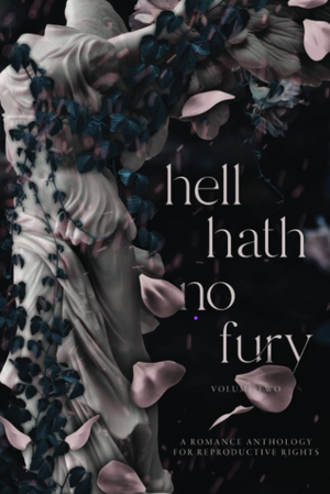 Hell Hath No Fury: An Anthology for Reproductive Rights by Karina Halle, Anne Malcom, Carly Phillips, B.T. Urruela, Sandy Alvarez, Skye Warren, Jessica Gadziala, Giana Darling, Danielle Pearl, Serena Akeroyd