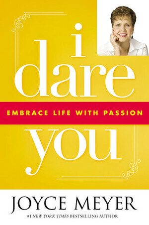 I Dare You: Embrace Life with Passion by Joyce Meyer