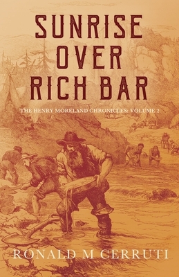 Sunrise Over Rich Bar: The California Goldfields and Beyond by Ronald M. Cerruti