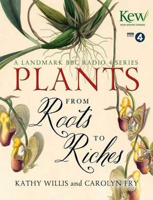 Plants: From Roots to Riches by Carolyn Fry, Kathy Willis