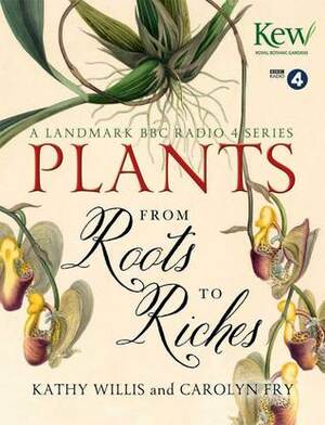 Plants: From Roots to Riches by Kathy Willis, Carolyn Fry