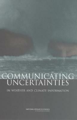 Communicating Uncertainties in Weather and Climate Information: A Workshop Summary by Board on Atmospheric Sciences and Climat, Division on Earth and Life Studies, National Research Council