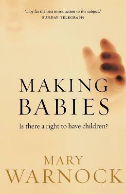 Making Babies: Is There a Right to Have Children? by Mary Warnock