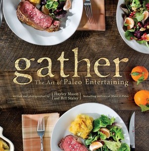 Gather, the Art of Paleo Entertaining by Hayley Mason, Bill Staley