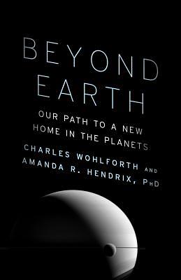 Beyond Earth: Our Path to a New Home in the Planets by Charles Wohlforth, Amanda R. Hendrix