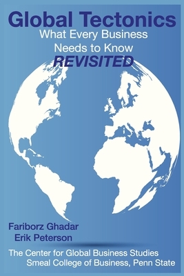 Global Tectonics: What Every Business Needs To Know - Revisited by Erik Peterson, Fariborz Ghadar