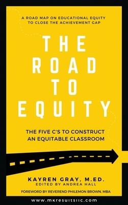 The Road To Equity: The Five C's to Construct an Equitable Classroom by Kayren Gray