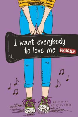 I Want Everybody to Love Me by Holly E. Jones