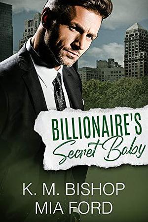 Billionaire's Secret Baby by K.M. Bishop, Teresa Cabañas, Mia Ford, Mia Ford