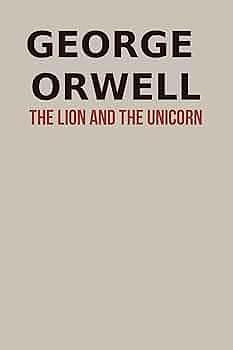 The Lion and The Unicorn by George Orwell by George Orwell, George Orwell