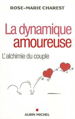 La Dynamique Amoureuse: L'Alchimie Du Couple by Rose-Marie Charest