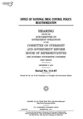 Office of National Drug Control Policy: reauthorization: hearing before the Subcommittee on Government Operations of the Committee on Oversight and Go by Committee on Oversight and Gover Reform, United S. Congress, United States House of Representatives