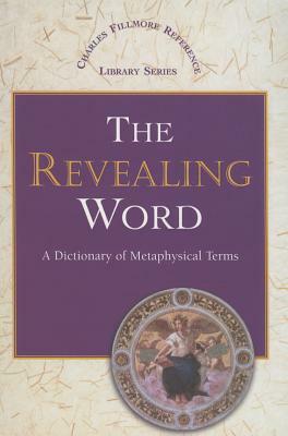 The Revealing Word: A Dictionary of Metaphysical Terms by Charles Fillmore