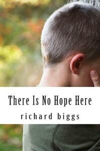 There Is No Hope Here by Richard Biggs