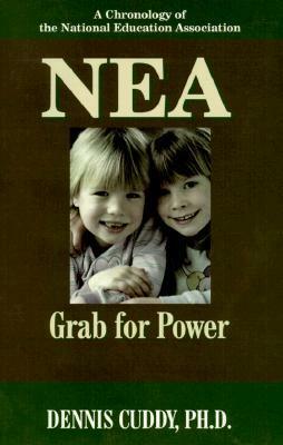 Nea: The Grab for Power : A Chronology of the National Education Association by Dennis L. Cuddy