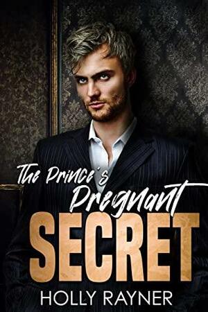 The Prince's Pregnant Secret by Holly Rayner