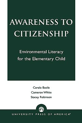 Awareness to Citizenship: Environmental Literacy for the Elementary Child by Carole Basile, Cameron White, Stacey Robinson