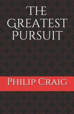 The Greatest Pursuit by Philip Craig