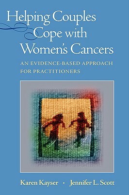 Helping Couples Cope with Women's Cancers: An Evidence-Based Approach for Practitioners by Karen Kayser, Jennifer L. Scott