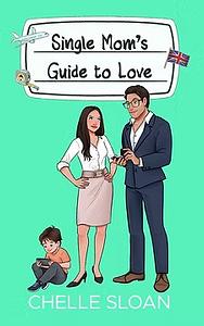 Single Mom's Guide to Love: A billionaire, marriage of convenience romance by Chelle Sloan