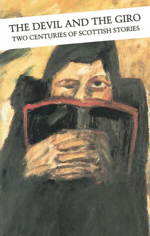 The Devil and the Giro: Two Centuries of Scottish Stories by Alasdair Gray, James Kelman, Muriel Spark, Robert Louis Stevenson, Arthur Conan Doyle, James Hogg, Carl MacDougall, Hugh MacDiarmid