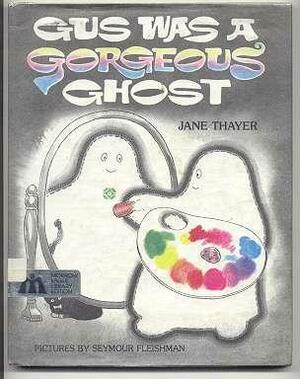 Gus Was A Gorgeous Ghost by Seymour Fleishman, Jane Thayer