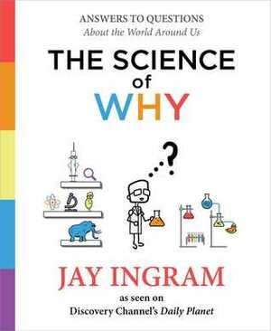 The Science of Why: Answers to Questions About the World Around Us by Jay Ingram