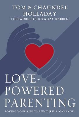 Love-Powered Parenting: Loving Your Kids the Way Jesus Loves You by Chaundel Holladay, Tom Holladay