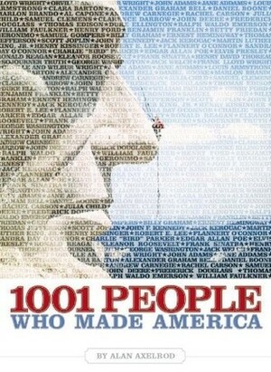 1001 People Who Made America by Alan Axelrod