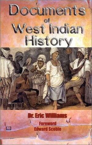 Documents of West Indian History: From the Spanish Discovery to the British Conquest of Jamaica by Eric Williams
