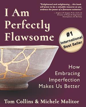 I Am Perfectly Flawsome: How Embracing Imperfection Makes Us Better by Michele Molitor, Tom Collins