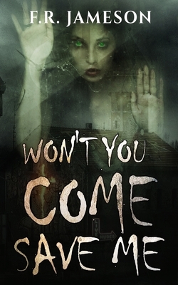 Won't You Come Save Me: A Terrifying Tale of Murder, Secrets and Supernatural Revenge... by F. R. Jameson