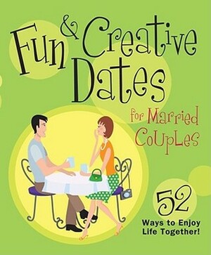 Fun & Creative Dates for Married Couples: 52 Ways to Enjoy Life Together by Howard Books