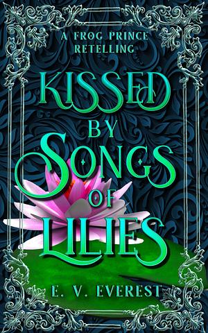 Kissed by Songs of Lilies: A Frog Prince Fairy Tale Romance by E.V. Everest