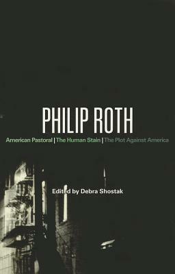 Philip Roth: American Pastoral, the Human Stain, the Plot Against America by 