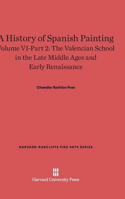 A History of Spanish Painting, Volume VI-Part 2, The Valencian School in the Late Middle Ages and Early Renaissance by Chandler Rathfon Post